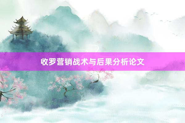 收罗营销战术与后果分析论文